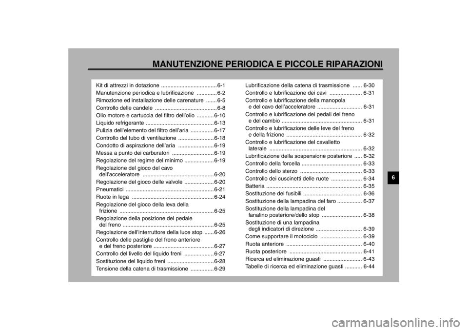 YAMAHA YZF600 2002  Manuale duso (in Italian) MANUTENZIONE PERIODICA E PICCOLE RIPARAZIONI
6
Kit di attrezzi in dotazione .................................... 6-1
Manutenzione periodica e lubrificazione  ............. 6-2
Rimozione ed installazio