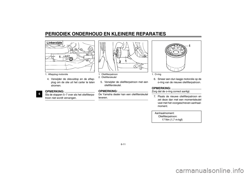 YAMAHA YZF600 2002  Instructieboekje (in Dutch) PERIODIEK ONDERHOUD EN KLEINERE REPARATIES
6-11
6
4. Verwijder de olievuldop en de aftap-
plug om de olie uit het carter te laten
stromen.OPMERKING:_ Sla de stappen 5–7 over als het oliefilterpa-
tr