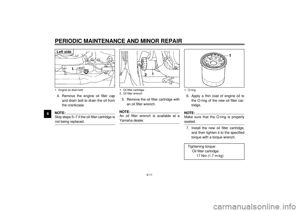 YAMAHA YZF600 2001 Workshop Manual PERIODIC MAINTENANCE AND MINOR REPAIR
6-11
64. Remove the engine oil filler cap
and drain bolt to drain the oil from
the crankcase.
NOTE:_ Skip steps 5–7 if the oil filter cartridge is
not being rep YAMAHA YZF600 2001 Workshop Manual PERIODIC MAINTENANCE AND MINOR REPAIR
6-11
64. Remove the engine oil filler cap
and drain bolt to drain the oil from
the crankcase.
NOTE:_ Skip steps 5–7 if the oil filter cartridge is
not being rep