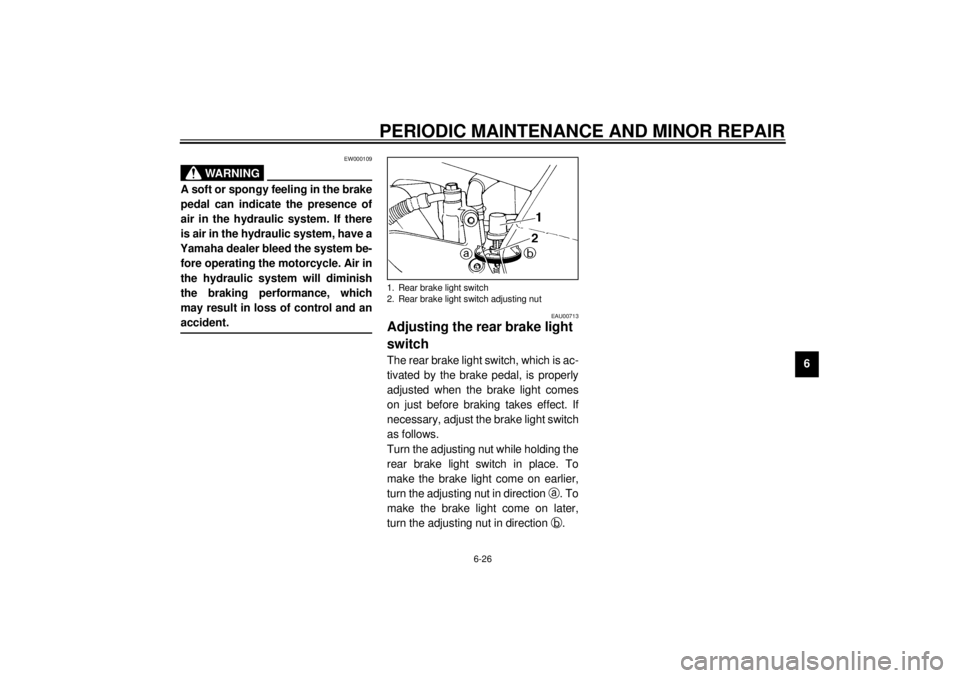 YAMAHA YZF600 2001 Manual PDF PERIODIC MAINTENANCE AND MINOR REPAIR
6-26
6
EW000109
WARNING
_ A soft or spongy feeling in the brake
pedal can indicate the presence of
air in the hydraulic system. If there
is air in the hydraulic s YAMAHA YZF600 2001 Manual PDF PERIODIC MAINTENANCE AND MINOR REPAIR
6-26
6
EW000109
WARNING
_ A soft or spongy feeling in the brake
pedal can indicate the presence of
air in the hydraulic system. If there
is air in the hydraulic s