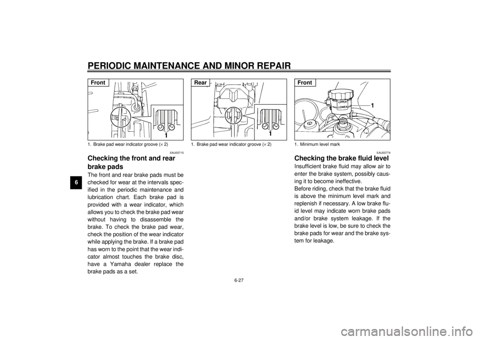 YAMAHA YZF600 2001 Manual PDF PERIODIC MAINTENANCE AND MINOR REPAIR
6-27
6
EAU00715
Checking the front and rear
brake pads The front and rear brake pads must be
checked for wear at the intervals spec-
ified in the periodic mainte YAMAHA YZF600 2001 Manual PDF PERIODIC MAINTENANCE AND MINOR REPAIR
6-27
6
EAU00715
Checking the front and rear
brake pads The front and rear brake pads must be
checked for wear at the intervals spec-
ified in the periodic mainte