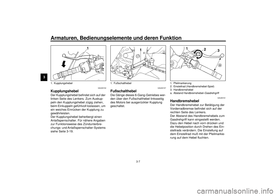 YAMAHA YZF600 2001 Betriebsanleitungen (in German) Armaturen, Bedienungselemente und deren Funktion
3-7
3
GAU00152
Kupplungshebel Der Kupplungshebel befindet sich auf der
linken Seite des Lenkers. Zum Auskup-
peln den Kupplungshebel zügig ziehen,
b YAMAHA YZF600 2001 Betriebsanleitungen (in German) Armaturen, Bedienungselemente und deren Funktion
3-7
3
GAU00152
Kupplungshebel Der Kupplungshebel befindet sich auf der
linken Seite des Lenkers. Zum Auskup-
peln den Kupplungshebel zügig ziehen,
b