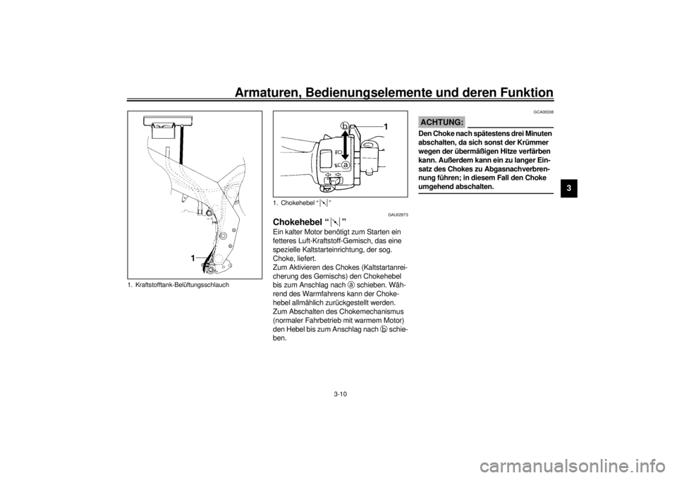 YAMAHA YZF600 2001 Betriebsanleitungen (in German) Armaturen, Bedienungselemente und deren Funktion
3-10
3
GAU02973
Chokehebel “ ” Ein kalter Motor benötigt zum Starten ein
fetteres Luft-Kraftstoff-Gemisch, das eine
spezielle Kaltstarteinrichtu YAMAHA YZF600 2001 Betriebsanleitungen (in German) Armaturen, Bedienungselemente und deren Funktion
3-10
3
GAU02973
Chokehebel “ ” Ein kalter Motor benötigt zum Starten ein
fetteres Luft-Kraftstoff-Gemisch, das eine
spezielle Kaltstarteinrichtu