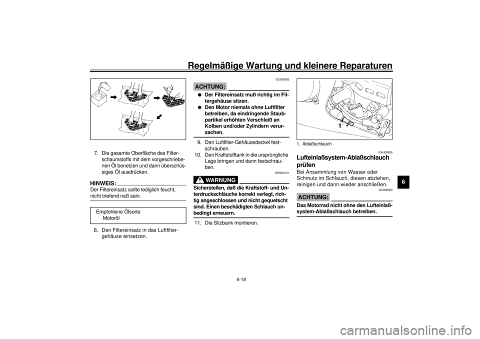 YAMAHA YZF600 2001 Betriebsanleitungen (in German) Regelmäßige Wartung und kleinere Reparaturen
6-18
6
7. Die gesamte Oberfläche des Filter-
schaumstoffs mit dem vorgeschriebe-
nen Öl benetzen und dann überschüs-
siges Öl ausdrücken.HINWEIS:_ YAMAHA YZF600 2001 Betriebsanleitungen (in German) Regelmäßige Wartung und kleinere Reparaturen
6-18
6
7. Die gesamte Oberfläche des Filter-
schaumstoffs mit dem vorgeschriebe-
nen Öl benetzen und dann überschüs-
siges Öl ausdrücken.HINWEIS:_