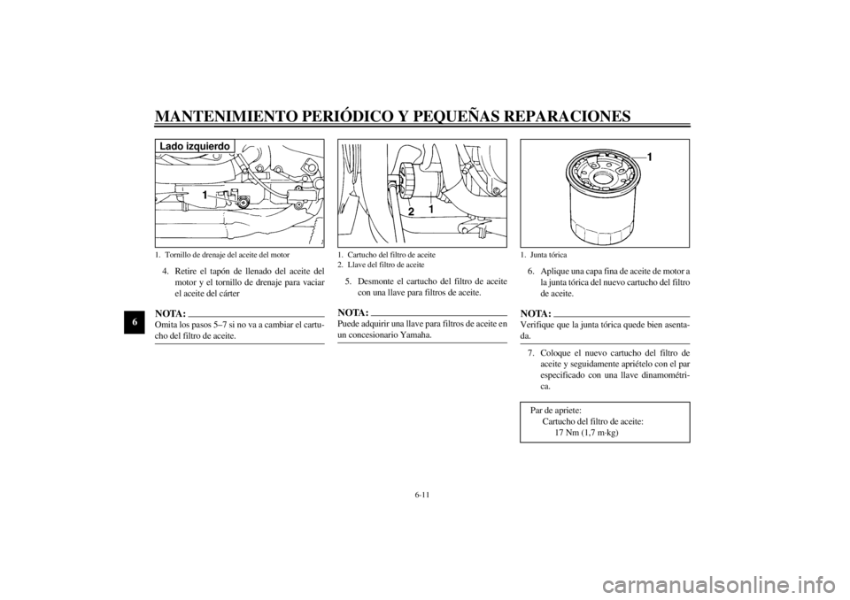 YAMAHA YZF600 2001  Manuale de Empleo (in Spanish) MANTENIMIENTO PERIÓDICO Y PEQUEÑAS REPARACIONES
6-11
6
4. Retire el tapón de llenado del aceite del
motor y el tornillo de drenaje para vaciar
el aceite del cárterNOTA:_ Omita los pasos 5–7 si n