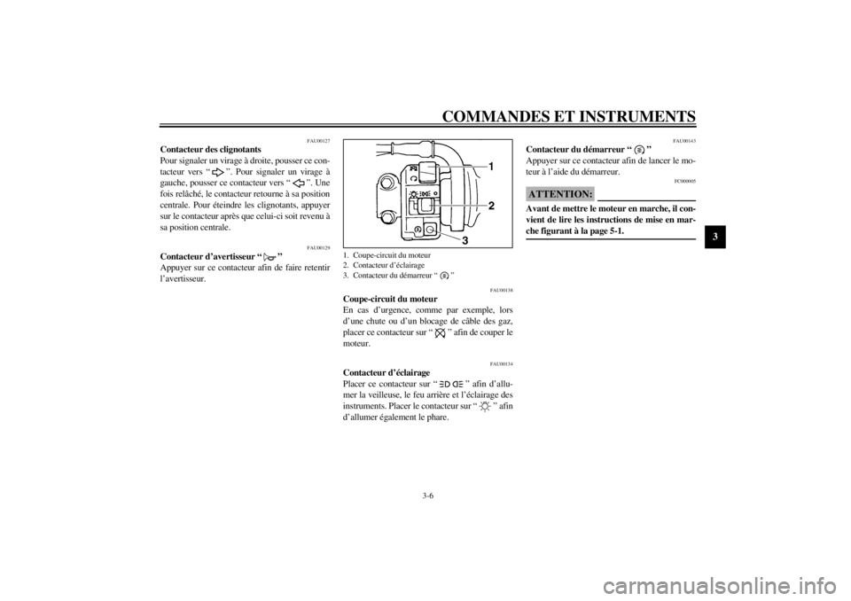 YAMAHA YZF600 2001 Notices Demploi (in French) COMMANDES ET INSTRUMENTS
3-6
3
FAU00127
Contacteur des clignotants
Pour signaler un virage à droite, pousser ce con-
tacteur vers “ ”. Pour signaler un virage à
gauche, pousser ce contacteur ve YAMAHA YZF600 2001 Notices Demploi (in French) COMMANDES ET INSTRUMENTS
3-6
3
FAU00127
Contacteur des clignotants
Pour signaler un virage à droite, pousser ce con-
tacteur vers “ ”. Pour signaler un virage à
gauche, pousser ce contacteur ve