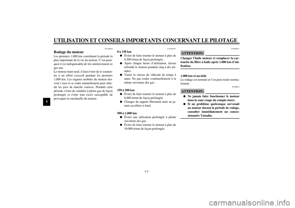 YAMAHA YZF600 2001  Notices Demploi (in French) UTILISATION ET CONSEILS IMPORTANTS CONCERNANT LE PILOTAGE
5-5
5
FAU00436
Rodage du moteur Les premiers 1.000 km constituent la période la
plus importante de la vie du moteur. C’est pour-
quoi il es