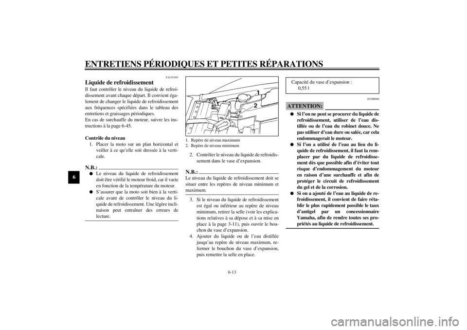 YAMAHA YZF600 2001  Notices Demploi (in French) ENTRETIENS PÉRIODIQUES ET PETITES RÉPARATIONS
6-13
6
FAU03495
Liquide de refroidissement Il faut contrôler le niveau du liquide de refroi-
dissement avant chaque départ. Il convient éga-
lement d