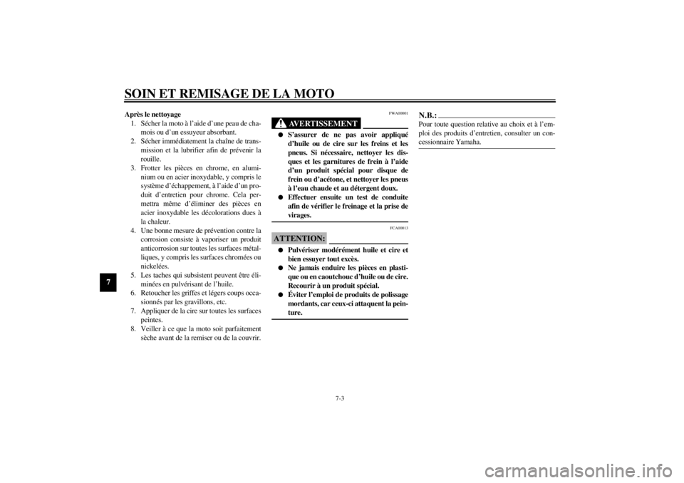 YAMAHA YZF600 2001  Notices Demploi (in French) SOIN ET REMISAGE DE LA MOTO
7-3
7
Après le nettoyage
1. Sécher la moto à l’aide d’une peau de cha-
mois ou d’un essuyeur absorbant.
2. Sécher immédiatement la chaîne de trans-
mission et l