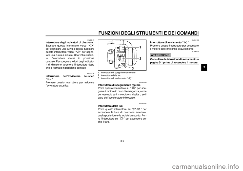 YAMAHA YZF600 2001 Manuale duso (in Italian) FUNZIONI DEGLI STRUMENTI E DEI COMANDI
3-6
3
HAU00127
Interruttore degli indicatori di direzione
Spostare questo interruttore verso “ ”
per segnalare una curva a destra. Spostare
questo interrutt YAMAHA YZF600 2001 Manuale duso (in Italian) FUNZIONI DEGLI STRUMENTI E DEI COMANDI
3-6
3
HAU00127
Interruttore degli indicatori di direzione
Spostare questo interruttore verso “ ”
per segnalare una curva a destra. Spostare
questo interrutt