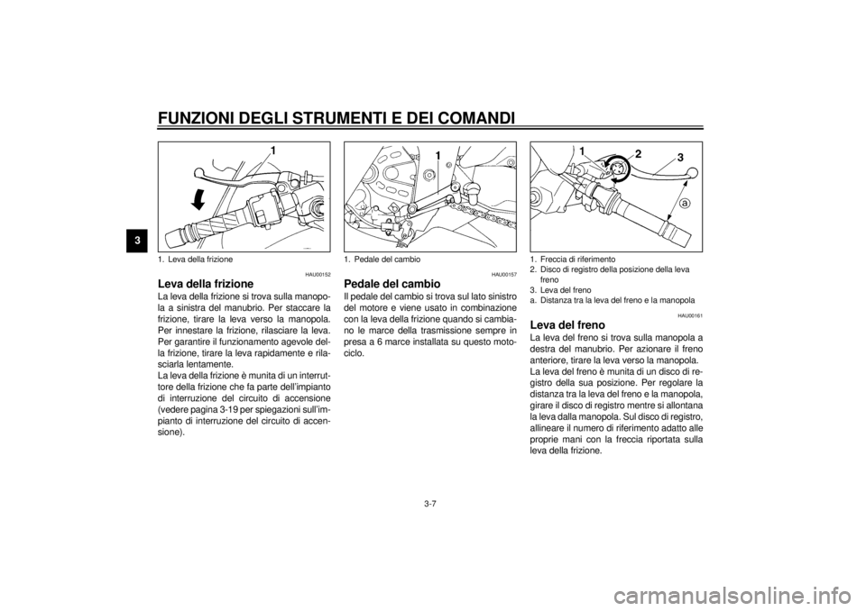 YAMAHA YZF600 2001 Manuale duso (in Italian) FUNZIONI DEGLI STRUMENTI E DEI COMANDI
3-7
3
HAU00152
Leva della frizione La leva della frizione si trova sulla manopo-
la a sinistra del manubrio. Per staccare la
frizione, tirare la leva verso la ma YAMAHA YZF600 2001 Manuale duso (in Italian) FUNZIONI DEGLI STRUMENTI E DEI COMANDI
3-7
3
HAU00152
Leva della frizione La leva della frizione si trova sulla manopo-
la a sinistra del manubrio. Per staccare la
frizione, tirare la leva verso la ma