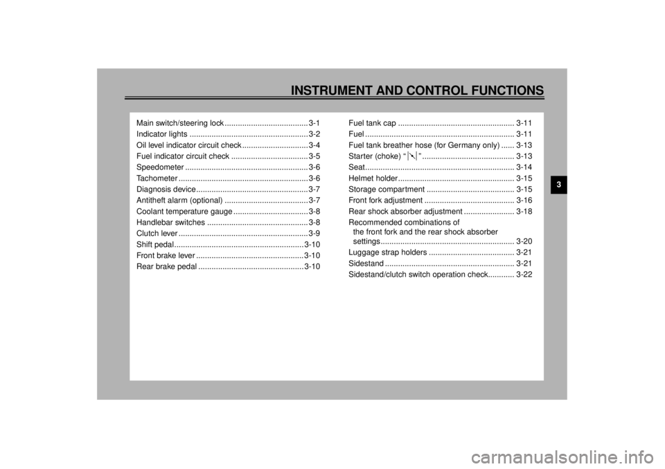 YAMAHA YZF600 2000 User Guide 3
INSTRUMENT AND CONTROL FUNCTIONS
Main switch/steering lock ...................................... 3-1
Indicator lights ...................................................... 3-2
Oil level indicator YAMAHA YZF600 2000 User Guide 3
INSTRUMENT AND CONTROL FUNCTIONS
Main switch/steering lock ...................................... 3-1
Indicator lights ...................................................... 3-2
Oil level indicator