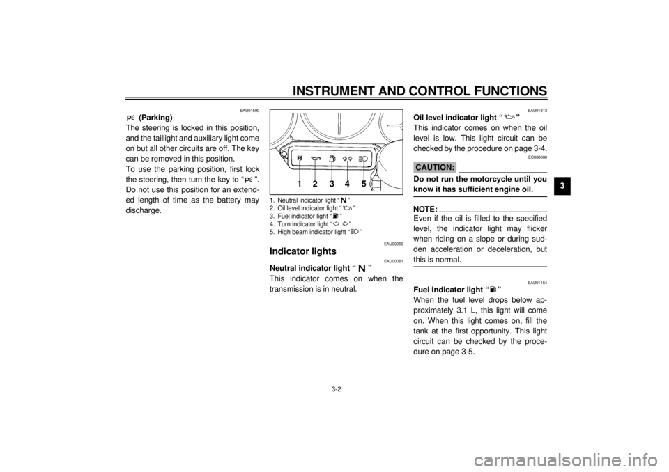 YAMAHA YZF600 2000 User Guide INSTRUMENT AND CONTROL FUNCTIONS
3-2
3
EAU01590
 (Parking)
The steering is locked in this position,
and the taillight and auxiliary light come
on but all other circuits are off. The key
can be removed