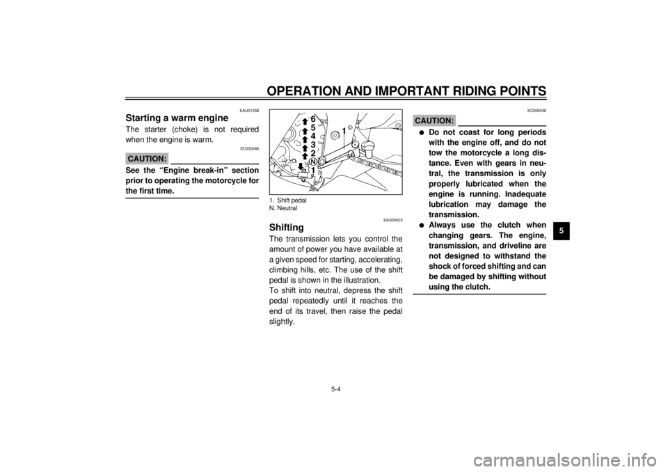 YAMAHA YZF600 2000  Owners Manual OPERATION AND IMPORTANT RIDING POINTS
5-4
5
EAU01258
Starting a warm engineThe starter (choke) is not required
when the engine is warm.
EC000046
CAUTION:@ See the “Engine break-in” section
prior t