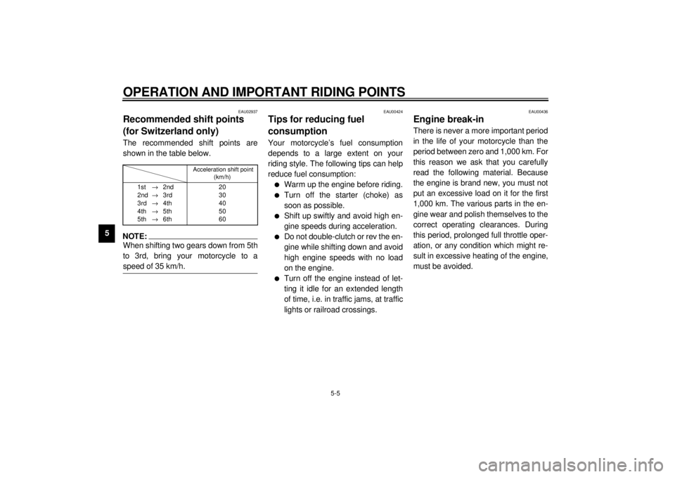 YAMAHA YZF600 2000 Service Manual OPERATION AND IMPORTANT RIDING POINTS
5-5
5
EAU02937
Recommended shift points 
(for Switzerland only)The recommended shift points are
shown in the table below.CF-26ENOTE:@ When shifting two gears down