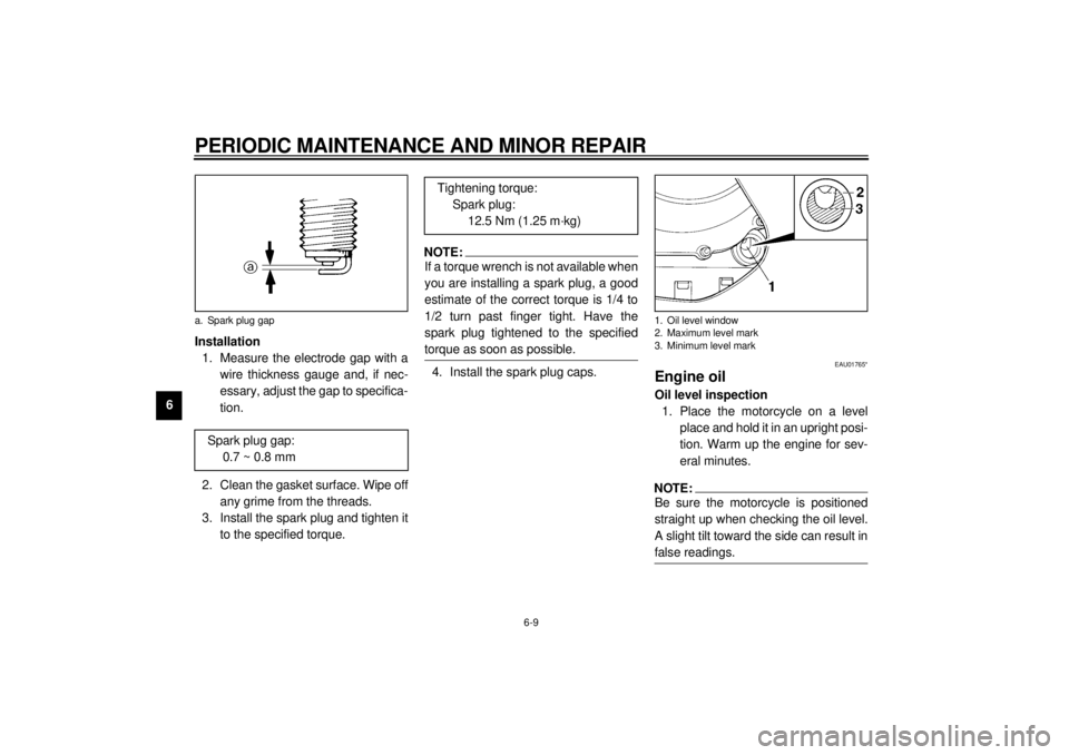 YAMAHA YZF600 2000  Owners Manual PERIODIC MAINTENANCE AND MINOR REPAIR
6-9
6Installation
1. Measure the electrode gap with a
wire thickness gauge and, if nec-
essary, adjust the gap to specifica-
tion.
2. Clean the gasket surface. Wi