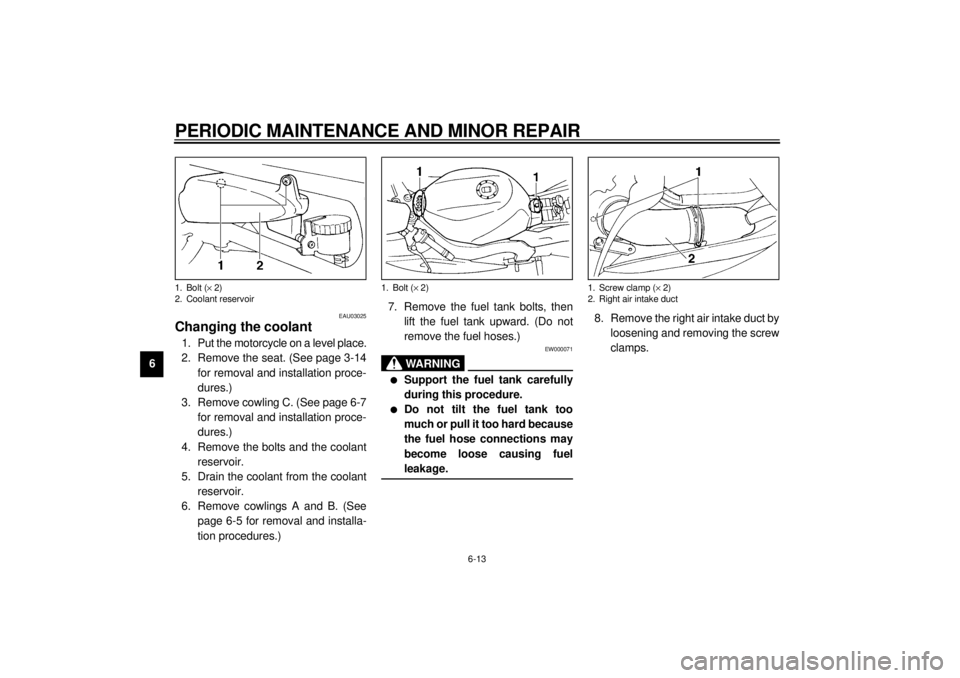 YAMAHA YZF600 2000 Repair Manual PERIODIC MAINTENANCE AND MINOR REPAIR
6-13
6
EAU03025
Changing the coolant1. Put the motorcycle on a level place.
2. Remove the seat. (See page 3-14
for removal and installation proce-
dures.)
3. Remo YAMAHA YZF600 2000 Repair Manual PERIODIC MAINTENANCE AND MINOR REPAIR
6-13
6
EAU03025
Changing the coolant1. Put the motorcycle on a level place.
2. Remove the seat. (See page 3-14
for removal and installation proce-
dures.)
3. Remo