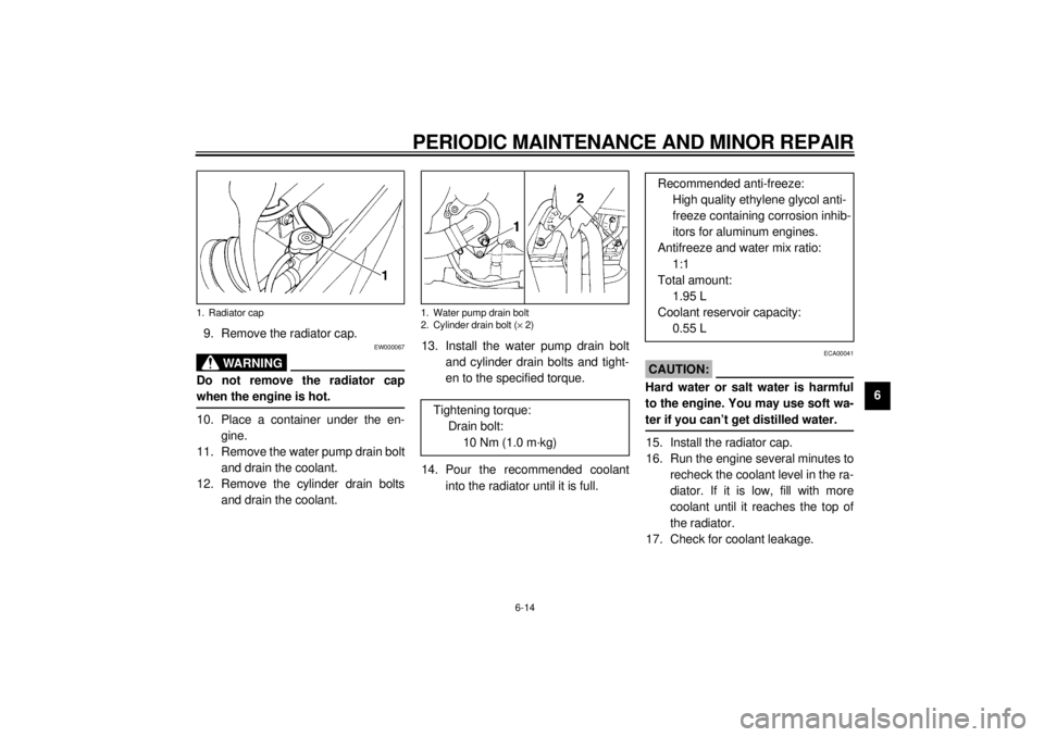 YAMAHA YZF600 2000  Owners Manual PERIODIC MAINTENANCE AND MINOR REPAIR
6-14
6 9. Remove the radiator cap.
EW000067
WARNING
@ Do not remove the radiator cap
when the engine is hot. @10. Place a container under the en-
gine.
11. Remove