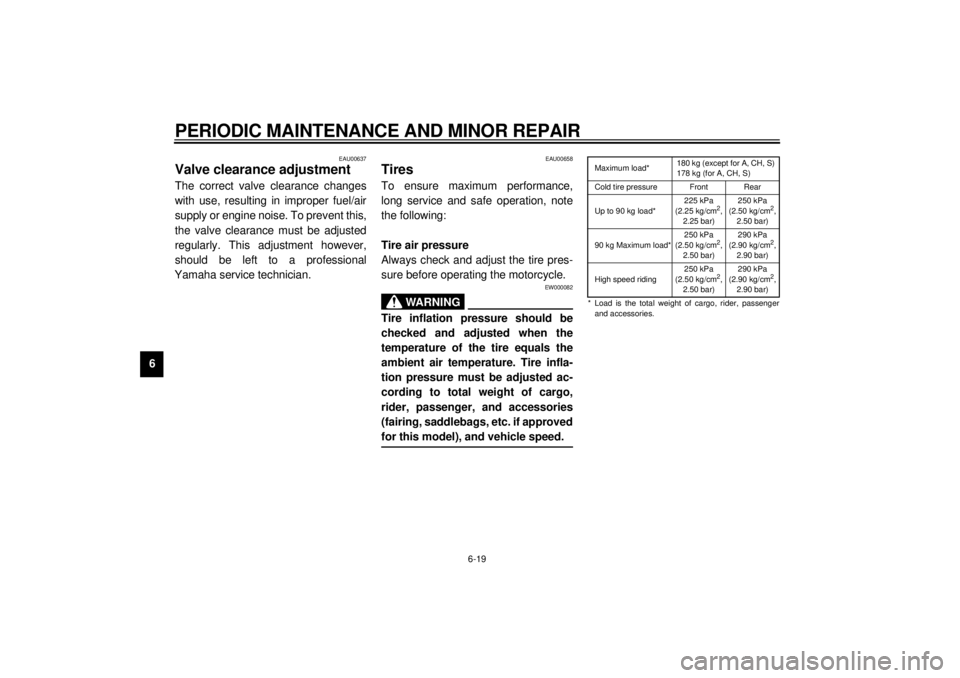 YAMAHA YZF600 2000  Owners Manual PERIODIC MAINTENANCE AND MINOR REPAIR
6-19
6
EAU00637
Valve clearance adjustmentThe correct valve clearance changes
with use, resulting in improper fuel/air
supply or engine noise. To prevent this,
th