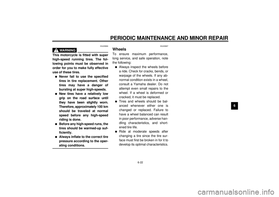 YAMAHA YZF600 2000  Owners Manual PERIODIC MAINTENANCE AND MINOR REPAIR
6-22
6
EAU00684
WARNING
@ This motorcycle is fitted with super
high-speed running tires. The fol-
lowing points must be observed in
order for you to make fully ef