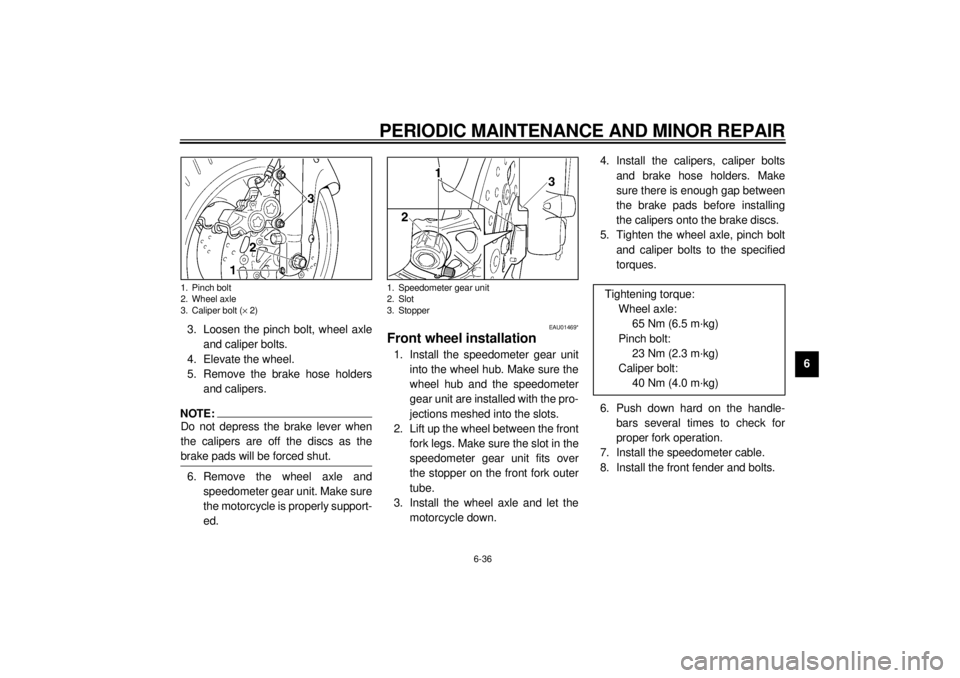 YAMAHA YZF600 2000 Manual Online PERIODIC MAINTENANCE AND MINOR REPAIR
6-36
6 3. Loosen the pinch bolt, wheel axle
and caliper bolts.
4. Elevate the wheel.
5. Remove the brake hose holders
and calipers.
NOTE:@ Do not depress the brak YAMAHA YZF600 2000 Manual Online PERIODIC MAINTENANCE AND MINOR REPAIR
6-36
6 3. Loosen the pinch bolt, wheel axle
and caliper bolts.
4. Elevate the wheel.
5. Remove the brake hose holders
and calipers.
NOTE:@ Do not depress the brak