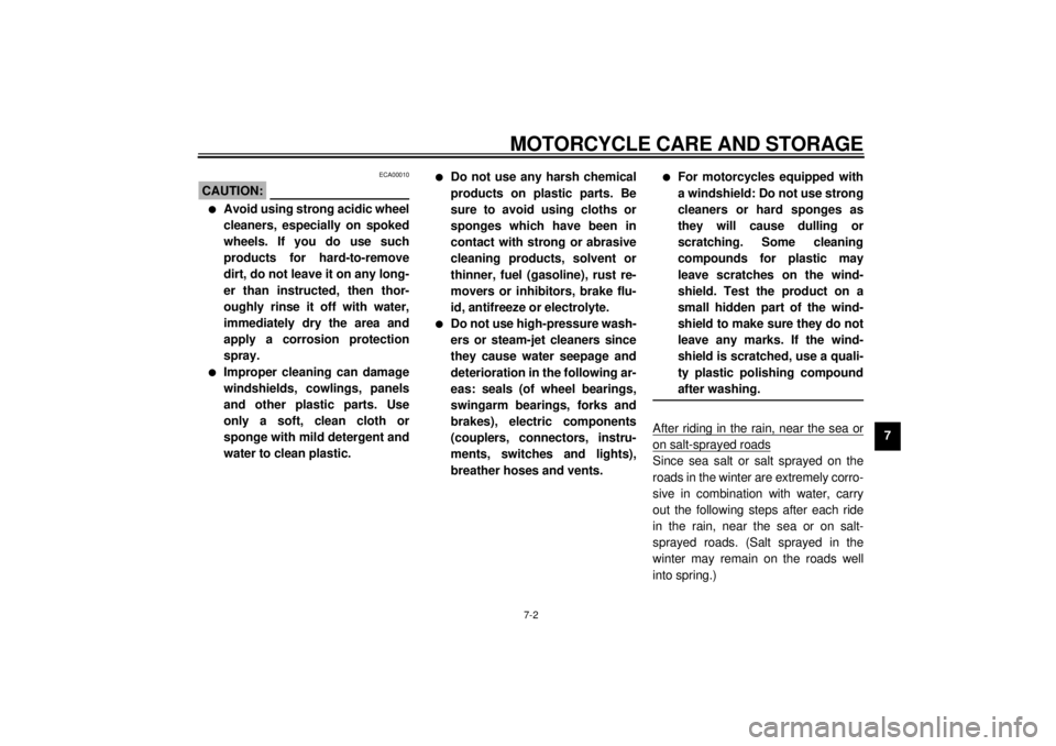 YAMAHA YZF600 2000  Owners Manual MOTORCYCLE CARE AND STORAGE
7-2
7
ECA00010
CAUTION:@ l
Avoid using strong acidic wheel
cleaners, especially on spoked
wheels. If you do use such
products for hard-to-remove
dirt, do not leave it on an