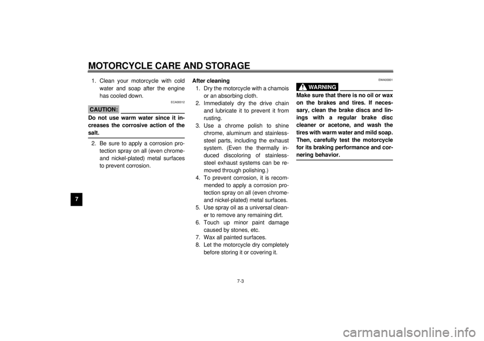 YAMAHA YZF600 2000  Owners Manual MOTORCYCLE CARE AND STORAGE
7-3
71. Clean your motorcycle with cold
water and soap after the engine
has cooled down.
ECA00012
CAUTION:@ Do not use warm water since it in-
creases the corrosive action 