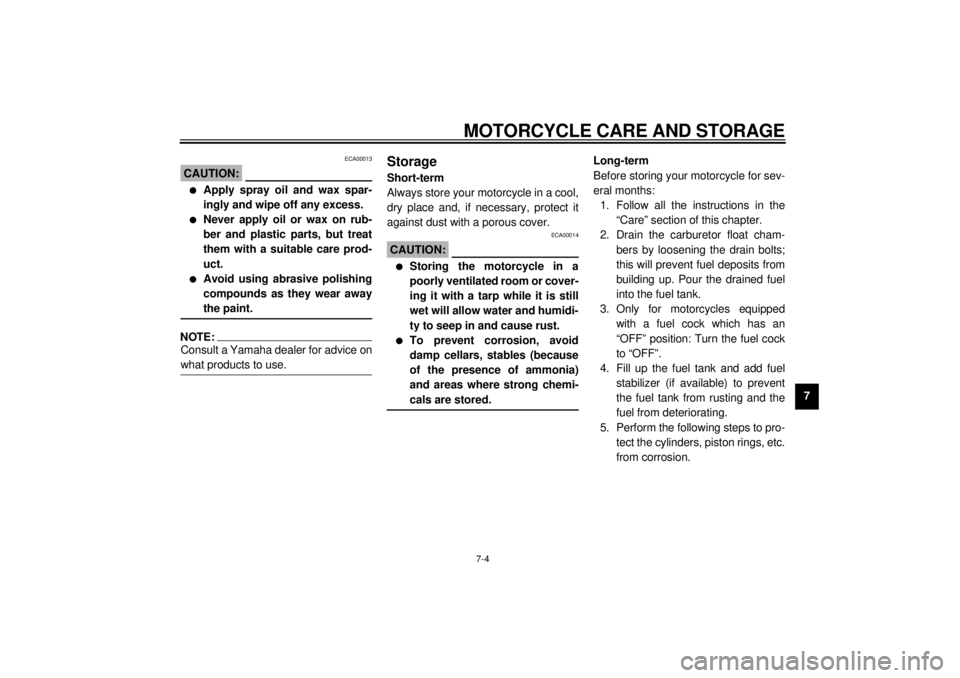 YAMAHA YZF600 2000  Owners Manual MOTORCYCLE CARE AND STORAGE
7-4
7
ECA00013
CAUTION:@ l
Apply spray oil and wax spar-
ingly and wipe off any excess.
l
Never apply oil or wax on rub-
ber and plastic parts, but treat
them with a suitab