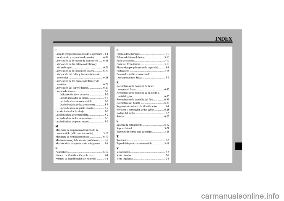 YAMAHA YZF600 2000  Manuale de Empleo (in Spanish) INDEX
LLista de comprobación antes de la operación .. 4-1
Localización y reparación de averías ............. 6-39
Lubricación de la cadena de transmisión ....... 6-28
Lubricación de las palanc