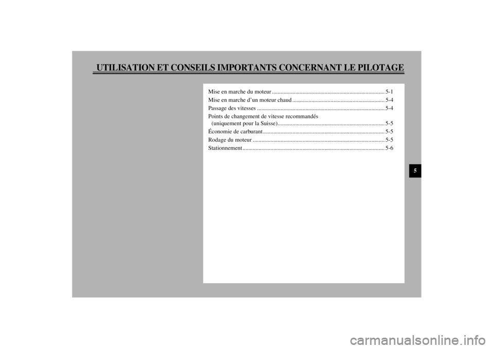 YAMAHA YZF600 2000  Notices Demploi (in French) 5
UTILISATION ET CONSEILS IMPORTANTS CONCERNANT LE PILOTAGE
Mise en marche du moteur ............................................................................. 5-1
Mise en marche d’un moteur chau