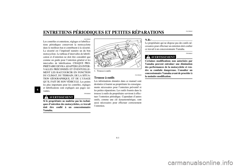 YAMAHA YZF600 2000 Notices Demploi (in French) 6-1
6
FAU00462
6-ENTRETIENS PÉRIODIQUES ET PETITES RÉPARATIONS
FAU00464
Les contrôles et entretiens, réglages et lubrifica-
tions périodiques conservent la motocyclette
dans le meilleur état et YAMAHA YZF600 2000 Notices Demploi (in French) 6-1
6
FAU00462
6-ENTRETIENS PÉRIODIQUES ET PETITES RÉPARATIONS
FAU00464
Les contrôles et entretiens, réglages et lubrifica-
tions périodiques conservent la motocyclette
dans le meilleur état et
