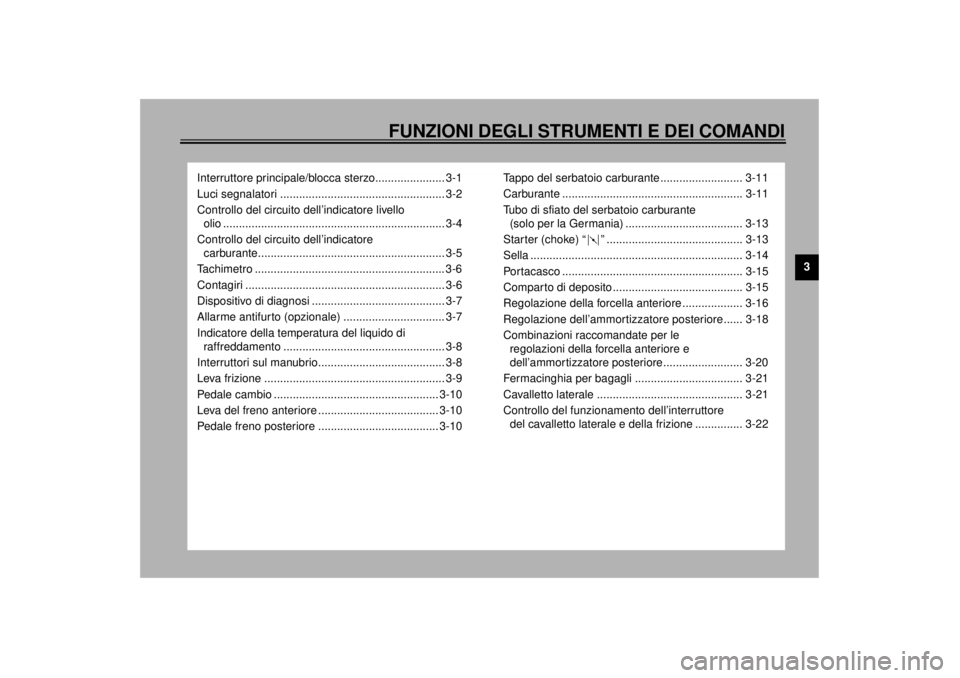 YAMAHA YZF600 2000 Manuale duso (in Italian) FUNZIONI DEGLI STRUMENTI E DEI COMANDI
3
Interruttore principale/blocca sterzo...................... 3-1
Luci segnalatori .................................................... 3-2
Controllo del circuit YAMAHA YZF600 2000 Manuale duso (in Italian) FUNZIONI DEGLI STRUMENTI E DEI COMANDI
3
Interruttore principale/blocca sterzo...................... 3-1
Luci segnalatori .................................................... 3-2
Controllo del circuit