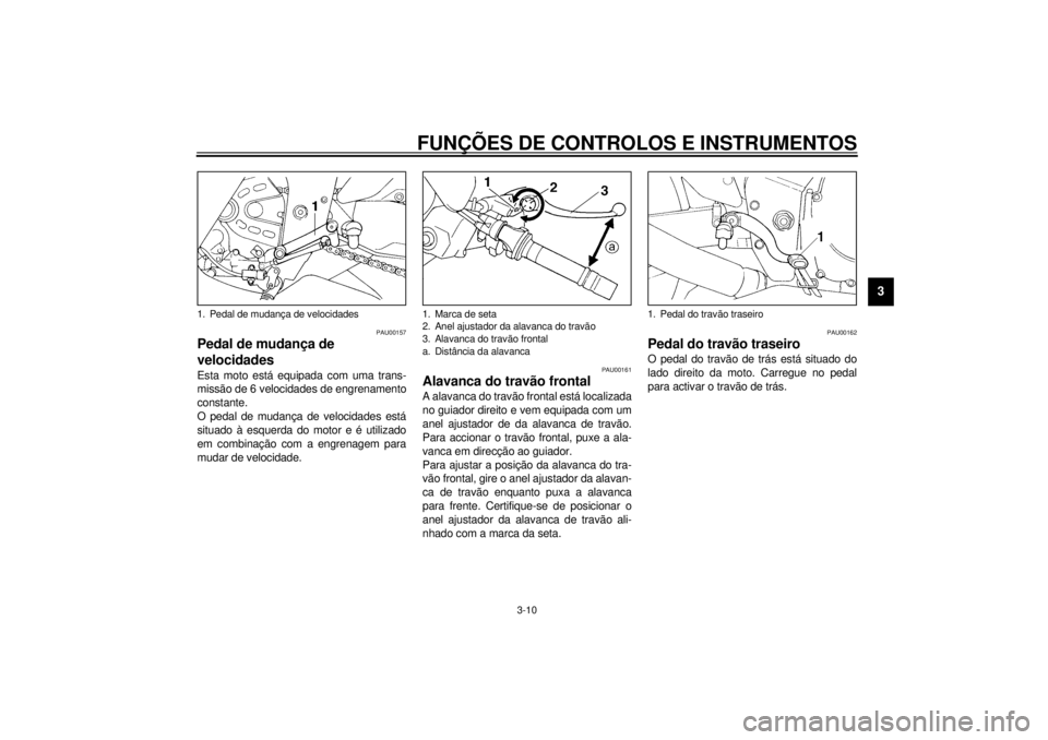 YAMAHA YZF600 2000 Manual de utilização (in Portuguese) FUNÇÕES DE CONTROLOS E INSTRUMENTOS
3-10
3
PAU00157
Pedal de mudança de
velocidadesEsta moto está equipada com uma trans-
missão de 6 velocidades de engrenamento
constante.
O pedal de mudança d YAMAHA YZF600 2000 Manual de utilização (in Portuguese) FUNÇÕES DE CONTROLOS E INSTRUMENTOS
3-10
3
PAU00157
Pedal de mudança de
velocidadesEsta moto está equipada com uma trans-
missão de 6 velocidades de engrenamento
constante.
O pedal de mudança d