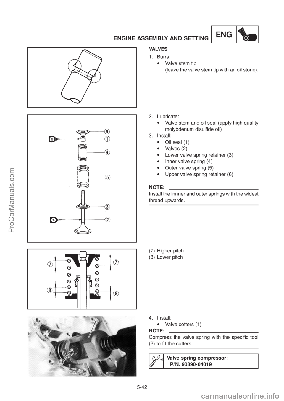 YAMAHA TT600RE 2004  Service Manual ENGINE ASSEMBLY AND SETTING 
5-42
ENG
VALVES 
1. Burrs:
•Valve stem tip  
(leave the valve stem tip with an oil stone). 
2. Lubricate:
•Valve stem and oil seal (apply high quality 
molybdenum disu
