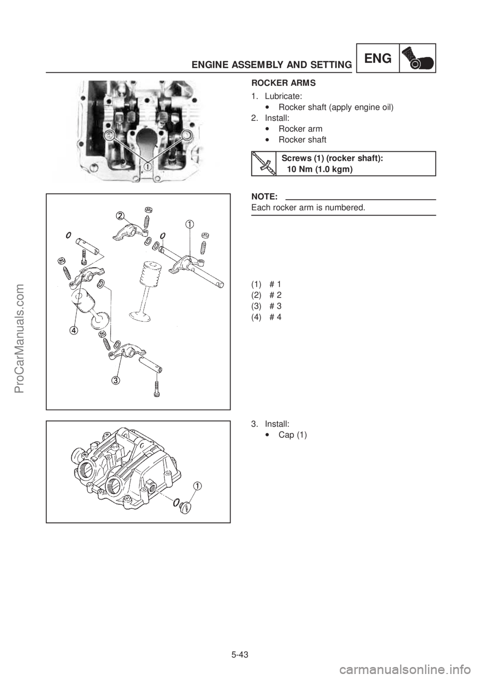 YAMAHA TT600RE 2004  Service Manual ENGENGINE ASSEMBLY AND SETTING 
5-43
ROCKER ARMS  
1. Lubricate:
•Rocker shaft (apply engine oil)  
2. Install:
•Rocker arm 
•Rocker shaft  
Screws (1) (rocker shaft):  10 Nm (1.0 kgm)
NOTE:
Eac
