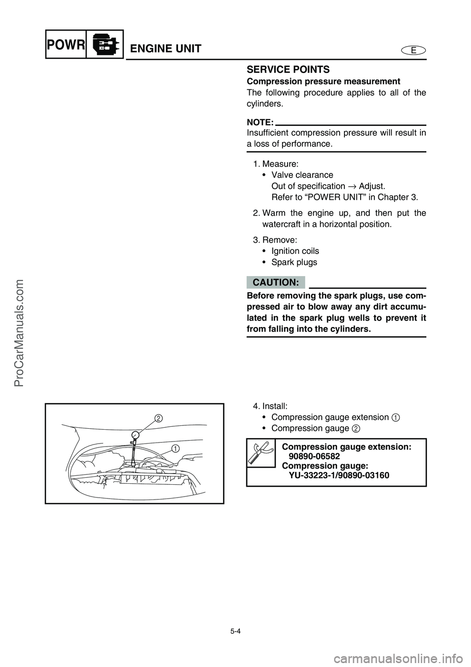 YAMAHA VX110 2005 Owners Guide 5-4
EPOWRENGINE UNIT
SERVICE POINTS
Compression pressure measurement
The following procedure applies to all of the
cylinders.
NOTE:
Insufficient compression pressure will result in
a loss of performan YAMAHA VX110 2005 Owners Guide 5-4
EPOWRENGINE UNIT
SERVICE POINTS
Compression pressure measurement
The following procedure applies to all of the
cylinders.
NOTE:
Insufficient compression pressure will result in
a loss of performan