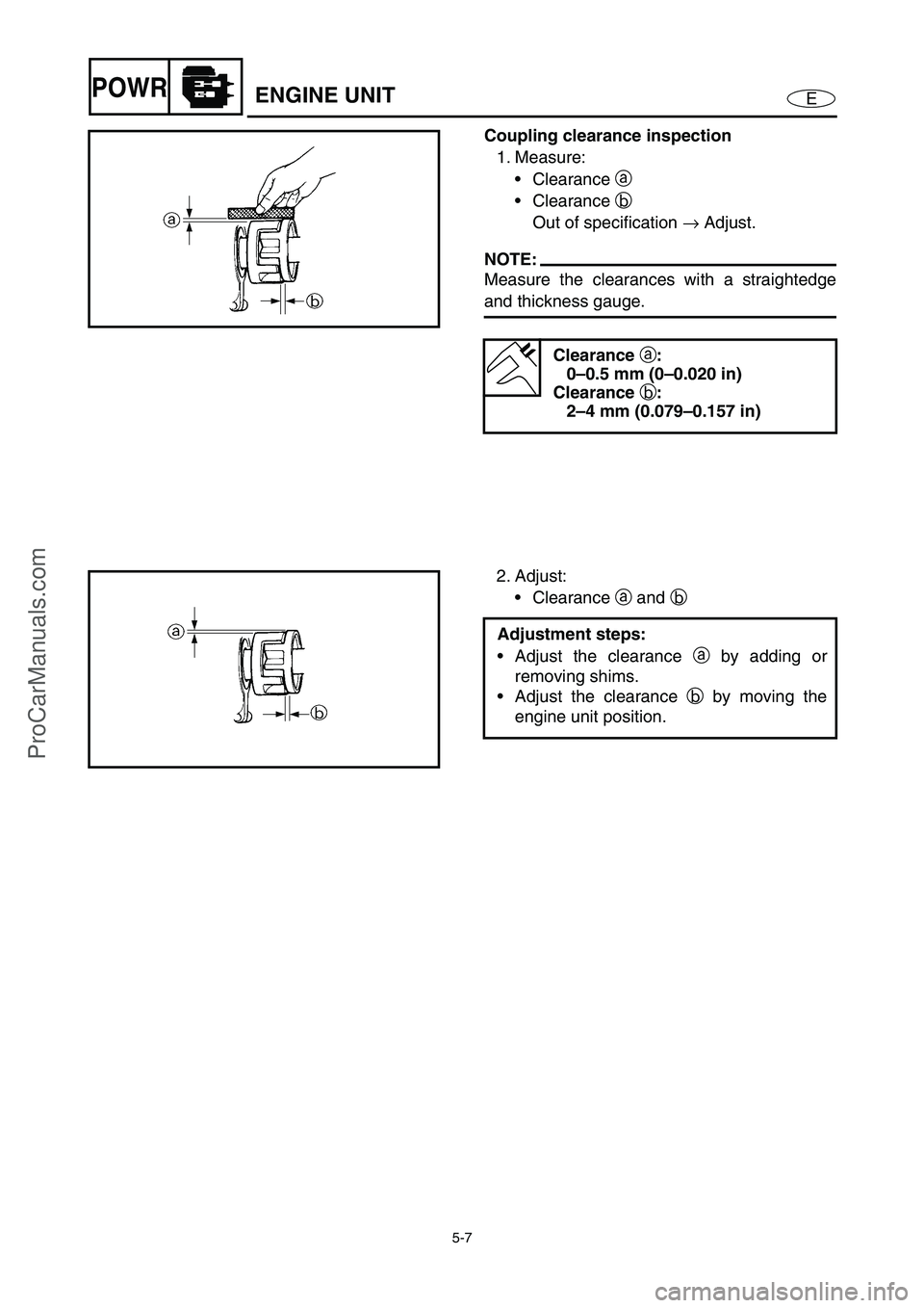YAMAHA VX110 2005 Owners Guide 5-7
EPOWRENGINE UNIT
Coupling clearance inspection
1. Measure:
Clearance a
Clearance b
Out of specification →
Adjust.
NOTE:
Measure the clearances with a straightedge
and thickness gauge.
Cle YAMAHA VX110 2005 Owners Guide 5-7
EPOWRENGINE UNIT
Coupling clearance inspection
1. Measure:
Clearance a
Clearance b
Out of specification →
Adjust.
NOTE:
Measure the clearances with a straightedge
and thickness gauge.
Cle