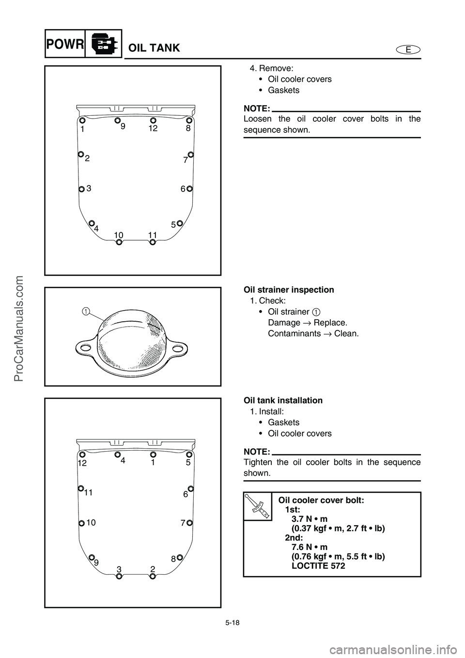 YAMAHA VX110 2005 Service Manual 5-18
EPOWROIL TANK
4. Remove:
Oil cooler covers
Gaskets
NOTE:
Loosen the oil cooler cover bolts in the
sequence shown.8
19
12
7
6
5
11 10 3
4 2
Oil strainer inspection
1. Check:
Oil strainer 1
Da YAMAHA VX110 2005 Service Manual 5-18
EPOWROIL TANK
4. Remove:
Oil cooler covers
Gaskets
NOTE:
Loosen the oil cooler cover bolts in the
sequence shown.8
19
12
7
6
5
11 10 3
4 2
Oil strainer inspection
1. Check:
Oil strainer 1
Da