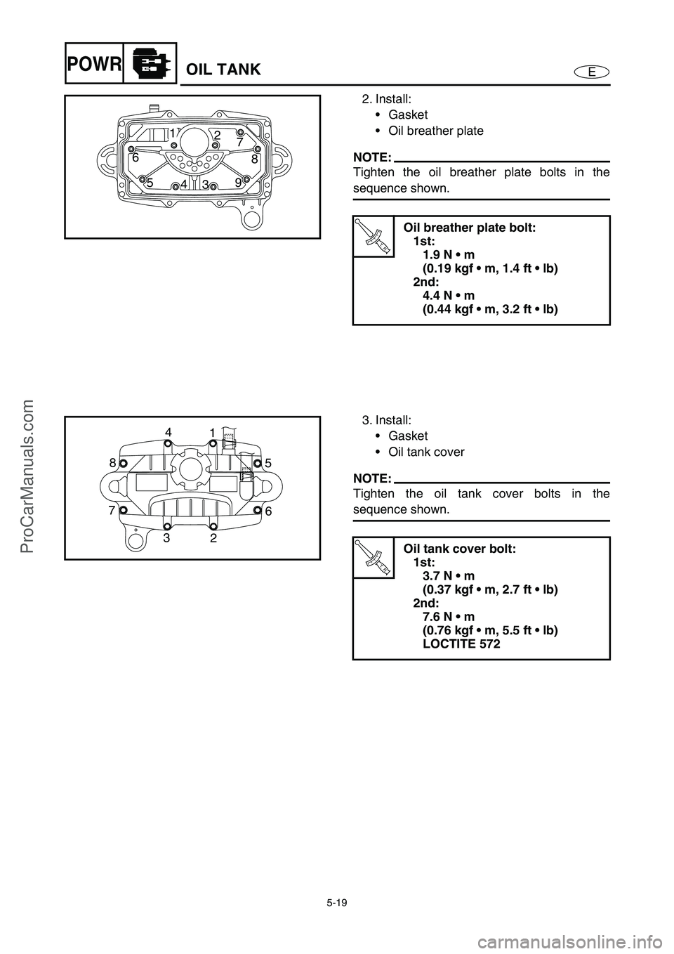 YAMAHA VX110 2005 Service Manual 5-19
EPOWR
2. Install:
Gasket
Oil breather plate
NOTE:
Tighten the oil breather plate bolts in the
sequence shown.
T R..
Oil breather plate bolt:
1st:
1.9 N m
(0.19 kgf m, 1.4 ft lb)
2nd:
4.4 YAMAHA VX110 2005 Service Manual 5-19
EPOWR
2. Install:
Gasket
Oil breather plate
NOTE:
Tighten the oil breather plate bolts in the
sequence shown.
T R..
Oil breather plate bolt:
1st:
1.9 N m
(0.19 kgf m, 1.4 ft lb)
2nd:
4.4