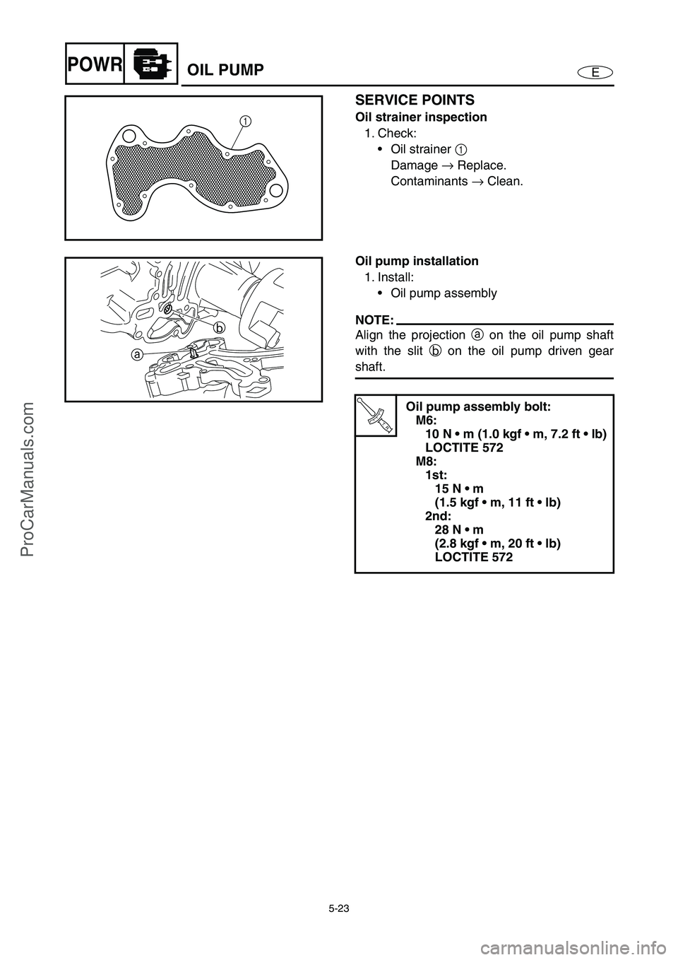 YAMAHA VX110 2005  Service Manual 5-23
EPOWROIL PUMP
SERVICE POINTS
Oil strainer inspection
1. Check:
Oil strainer 1
 
Damage →
 Replace.
Contaminants →
 Clean.1
Oil pump installation
1. Install:
Oil pump assembly
NOTE:
Align th