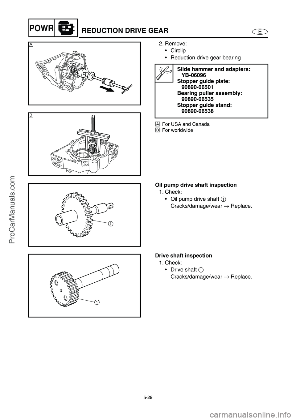 YAMAHA VX110 2005  Service Manual 5-29
EPOWRREDUCTION DRIVE GEAR
2. Remove:
Circlip
Reduction drive gear bearing
ÈFor USA and Canada
ÉFor worldwide
Slide hammer and adapters:
YB-06096
Stopper guide plate:
90890-06501
Bearing pulle