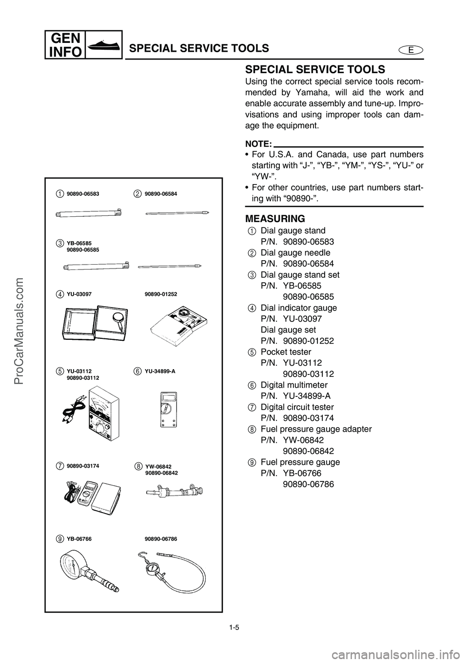 YAMAHA VX110 2005 User Guide 1-5
E
GEN
INFO
SPECIAL SERVICE TOOLS
SPECIAL SERVICE TOOLS
Using the correct special service tools recom-
mended by Yamaha, will aid the work and
enable accurate assembly and tune-up. Impro-
visations YAMAHA VX110 2005 User Guide 1-5
E
GEN
INFO
SPECIAL SERVICE TOOLS
SPECIAL SERVICE TOOLS
Using the correct special service tools recom-
mended by Yamaha, will aid the work and
enable accurate assembly and tune-up. Impro-
visations