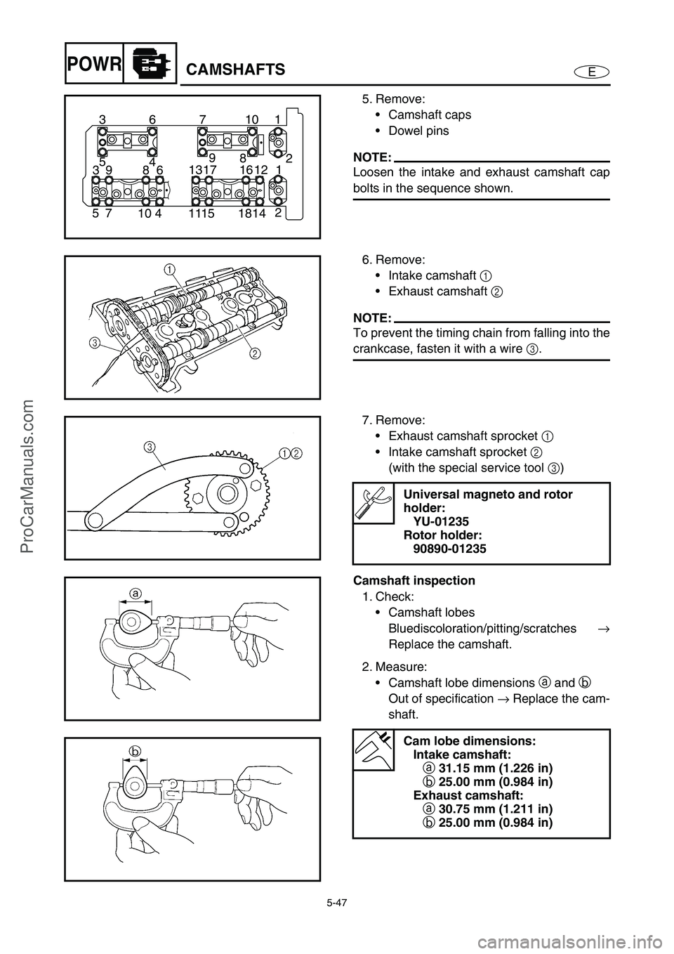 YAMAHA VX110 2005 Service Manual 5-47
EPOWRCAMSHAFTS
5. Remove:
Camshaft caps
Dowel pins
NOTE:
Loosen the intake and exhaust camshaft cap
bolts in the sequence shown.
1 10 7 6 3
2
14 18 15 11 4 10 7 52 8 9
4 5
1 12 16 17 13
6 8 9 3 YAMAHA VX110 2005 Service Manual 5-47
EPOWRCAMSHAFTS
5. Remove:
Camshaft caps
Dowel pins
NOTE:
Loosen the intake and exhaust camshaft cap
bolts in the sequence shown.
1 10 7 6 3
2
14 18 15 11 4 10 7 52 8 9
4 5
1 12 16 17 13
6 8 9 3