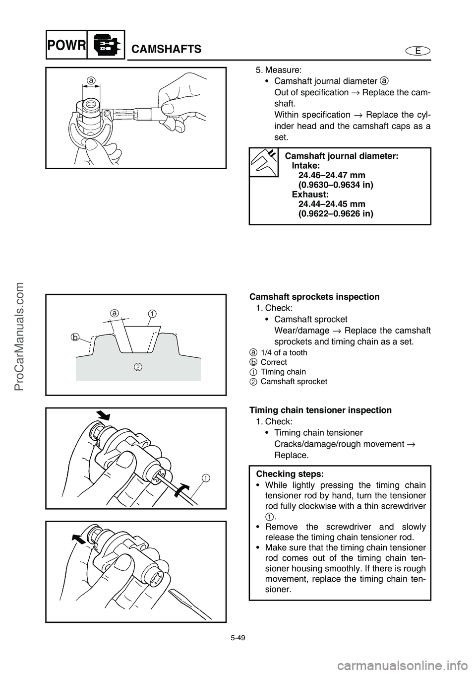 YAMAHA VX110 2005 Service Manual 5-49
EPOWRCAMSHAFTS
5. Measure:
Camshaft journal diameter a
Out of specification →
Replace the cam-
shaft.
Within specification →
Replace the cyl-
inder head and the camshaft caps as a
set.
C YAMAHA VX110 2005 Service Manual 5-49
EPOWRCAMSHAFTS
5. Measure:
Camshaft journal diameter a
Out of specification →
Replace the cam-
shaft.
Within specification →
Replace the cyl-
inder head and the camshaft caps as a
set.
C