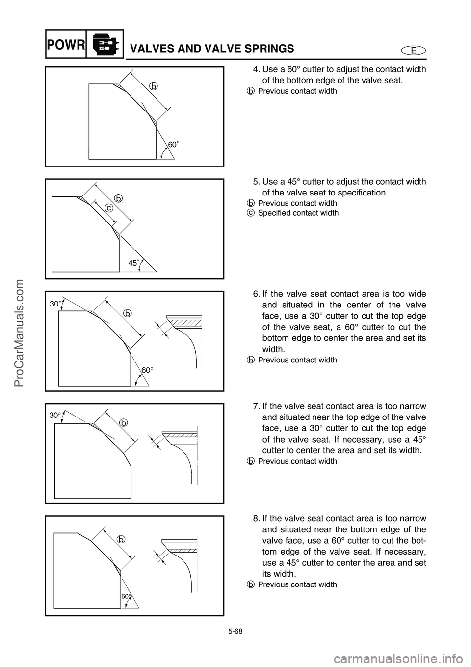 YAMAHA VX110 2005 Service Manual 5-68
EPOWRVALVES AND VALVE SPRINGS
4. Use a 60° cutter to adjust the contact width
of the bottom edge of the valve seat.
bPrevious contact width
60˚
b
5. Use a 45° cutter to adjust the contact widt YAMAHA VX110 2005 Service Manual 5-68
EPOWRVALVES AND VALVE SPRINGS
4. Use a 60° cutter to adjust the contact width
of the bottom edge of the valve seat.
bPrevious contact width
60˚
b
5. Use a 45° cutter to adjust the contact widt