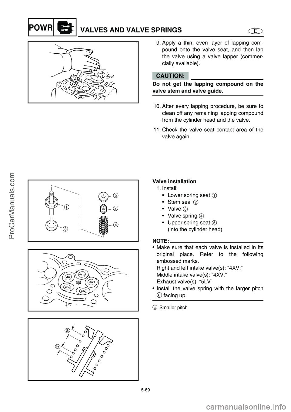 YAMAHA VX110 2005 Service Manual 5-69
EPOWRVALVES AND VALVE SPRINGS
9. Apply a thin, even layer of lapping com-
pound onto the valve seat, and then lap
the valve using a valve lapper (commer-
cially available).
CAUTION:
Do not get th YAMAHA VX110 2005 Service Manual 5-69
EPOWRVALVES AND VALVE SPRINGS
9. Apply a thin, even layer of lapping com-
pound onto the valve seat, and then lap
the valve using a valve lapper (commer-
cially available).
CAUTION:
Do not get th
