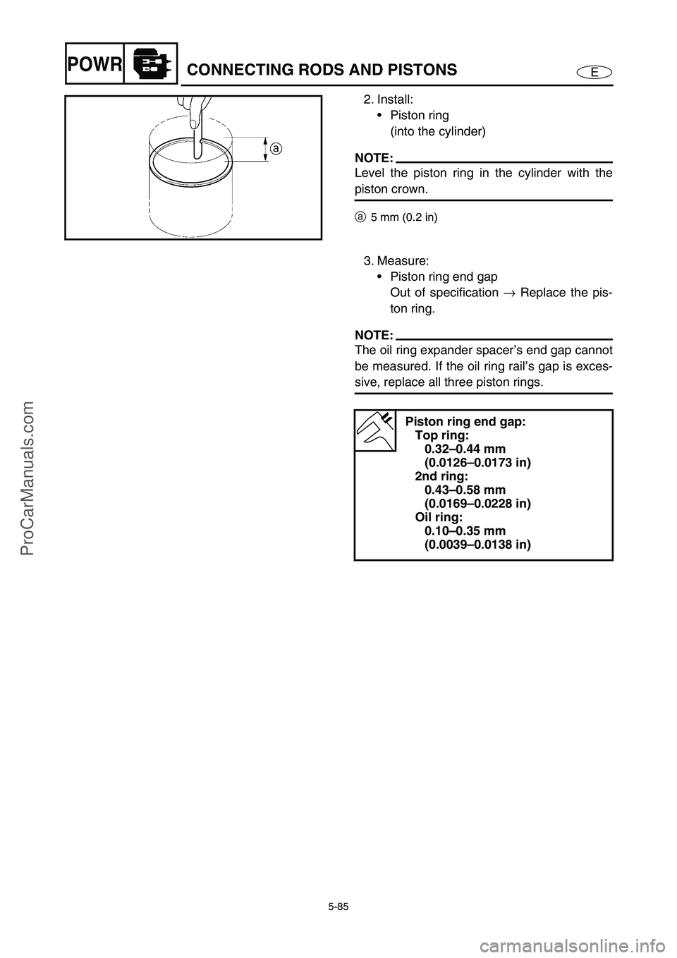 YAMAHA VX110 2005 Service Manual 5-85
EPOWRCONNECTING RODS AND PISTONS
2. Install:
Piston ring
(into the cylinder)
NOTE:
Level the piston ring in the cylinder with the
piston crown.
a5 mm (0.2 in)
3. Measure:
Piston ring end gap YAMAHA VX110 2005 Service Manual 5-85
EPOWRCONNECTING RODS AND PISTONS
2. Install:
Piston ring
(into the cylinder)
NOTE:
Level the piston ring in the cylinder with the
piston crown.
a5 mm (0.2 in)
3. Measure:
Piston ring end gap