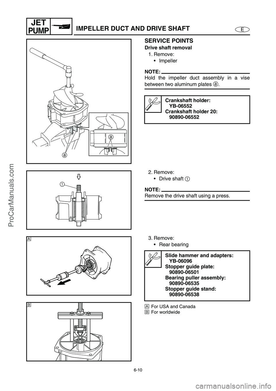 YAMAHA VX110 2005 Owners Manual 6-10
E
JET
PUMPIMPELLER DUCT AND DRIVE SHAFT
SERVICE POINTS
Drive shaft removal
1. Remove:
Impeller
NOTE:
Hold the impeller duct assembly in a vise
between two aluminum plates a
.
Crankshaft holder:
