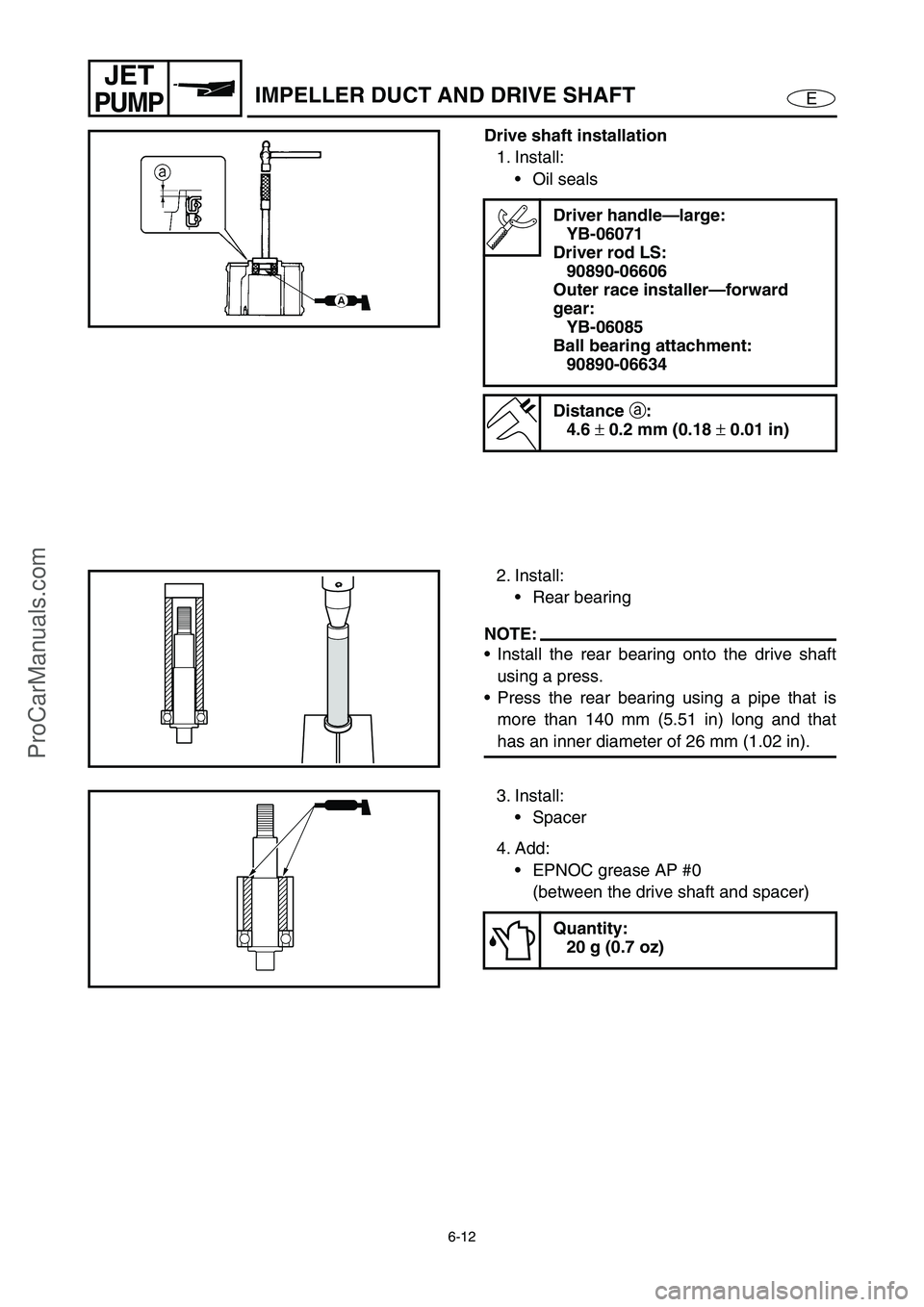 YAMAHA VX110 2005  Service Manual 6-12
E
JET
PUMPIMPELLER DUCT AND DRIVE SHAFT
Drive shaft installation
1. Install:
Oil seals
Driver handle—large:
YB-06071
Driver rod LS:
90890-06606
Outer race installer—forward 
gear:
YB-06085
B