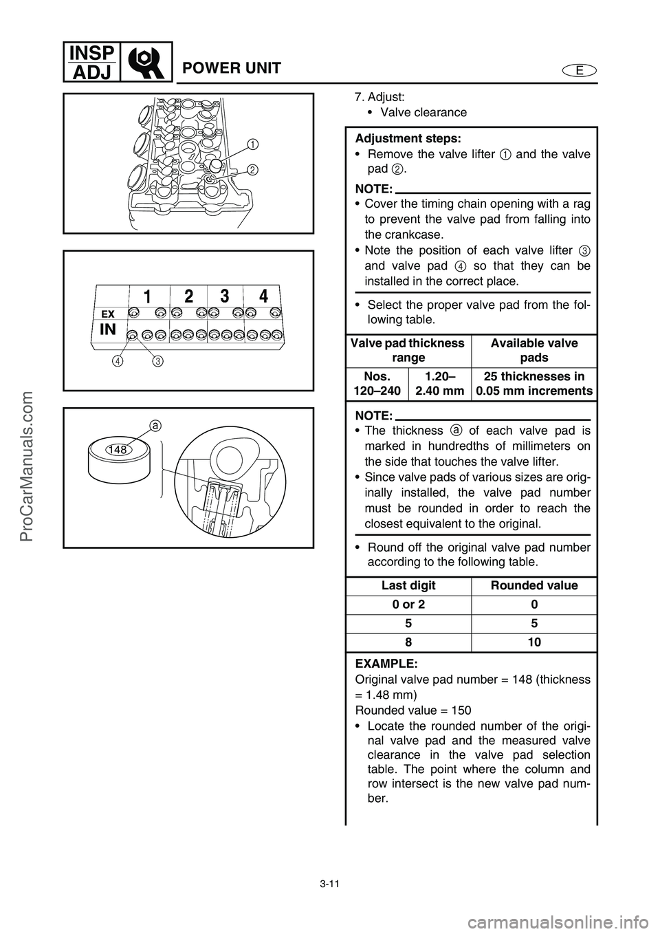 YAMAHA VX110 2005 Workshop Manual 3-11
E
INSP
ADJ
POWER UNIT
7. Adjust:
Valve clearance
Adjustment steps:
Remove the valve lifter 1
and the valve
pad 2
.
NOTE:
Cover the timing chain opening with a rag
to prevent the valve pad fro YAMAHA VX110 2005 Workshop Manual 3-11
E
INSP
ADJ
POWER UNIT
7. Adjust:
Valve clearance
Adjustment steps:
Remove the valve lifter 1
and the valve
pad 2
.
NOTE:
Cover the timing chain opening with a rag
to prevent the valve pad fro